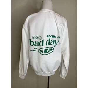 Even a bad Day is just 24 Hours White Crewneck Green Graphic Sz Medium